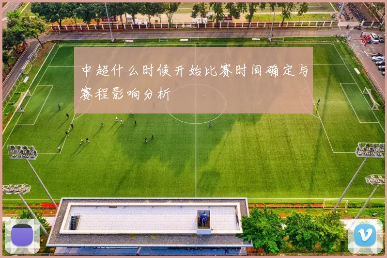 中超什么时候开始比赛时间确定与赛程影响分析