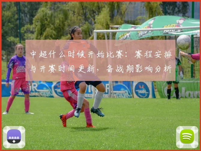 中超什么时候开始比赛：赛程安排与开赛时间更新，备战期影响分析
