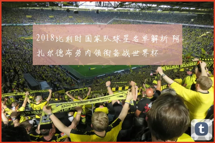 2018比利时国家队球星名单解析 阿扎尔德布劳内领衔备战世界杯